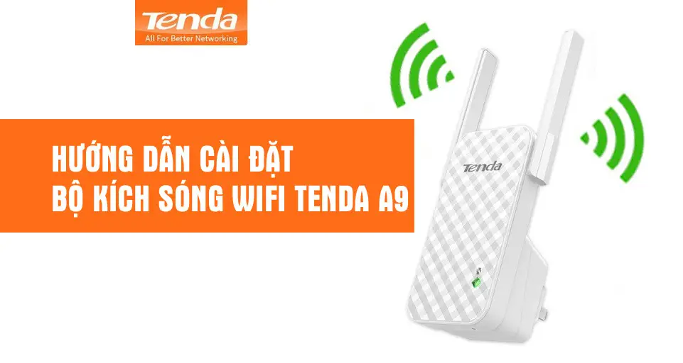 Cách cài cục kích wifi Tenda mới nhất: Hướng dẫn chi tiết A–Z cho Tenda A9/A15/A18